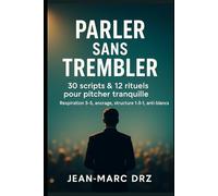 Parler sans trembler : 30 scripts & 12 rituels pour pitcher tranquille: Respiration 5-5, ancrage, structure 1-3-1, anti-blancs