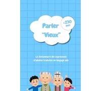 Parler Vieux : Le Grand Dictionnaire des Expressions d'Autrefois - Plus de 300 mots et expressions expliqués et traduits en langage d'aujourd'hui