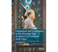 Parliament and Convention in the Personal Rule of James V of Scotland, 1528-1542