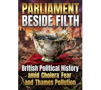Parliament beside Filth: British Political History amid Cholera Fear and Thames Pollution