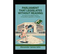 Parliament That Legislates Without Reading: An Inquiry into Illegal Practice of Expedited Legislation in Pakistan