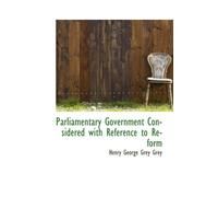 Parliamentary Government Considered with Reference to Reform