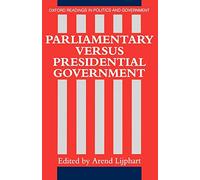 Parliamentary Versus Presidential Government (Oxford Readings in Politics and Government)