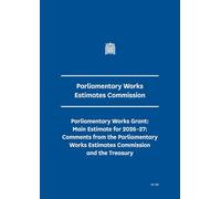 Parliamentary Works Grant: Main Estimate for 2026-27: Comments from the Parliamentary Works Estimates Commission and the Treasury Volume 1. Report (House of Commons Paper) HC 181