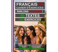 Parlons Français ! 50 textes + 300 exercices pour apprenants intermédiaires: Cahier d’exercices de français B2 - Apprenez le français facilement (Le français pour tous !)