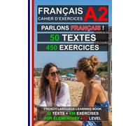 Parlons Français ! 50 textes + 450 exercices (French A2 Workbook): Cahier d’exercices de français A2 - Apprenez le français facilement (Learn French Easily) (Le français pour tous !)