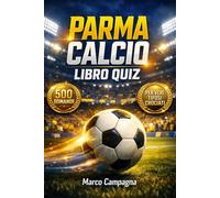 Parma Calcio Libro Quiz: 500 Domande a risposta multipla sulla Storia Completa, i Calciatori Leggendari e gli Anni d’Oro - tra Curiosità, Record, ... - Il Grande Test per Veri Tifosi Crociati