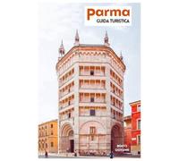 Parma Guida Turistica: Pianificazione del viaggio, attrazioni storiche, musei, gastronomia locale, gite di un giorno e itinerari pratici