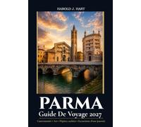 PARMA GUIDE DE VOYAGE 2027: Le guide complet de l'initié des monuments historiques, Parmigiano Reggiano, Jambon de Parme, Expériences culinaires, excursions pittoresques, et Itinéraires Parfaits
