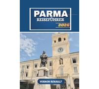 PARMA REISEFÜHRER 2026: Erkunden Sie Italiens kulinarische Hauptstadt, verborgene Schätze, vollständige Reiseroute, kulinarische und weinliche Touren, ... die Sie 2025 bis 2026 gesehen haben müssen