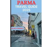 PARMA TRAVEL GUIDE 2025: The Complete Guide to Parma’s Culture, Cuisine, and Hidden Gems in 2025" (Travel destination series)