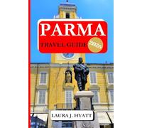 PARMA TRAVEL GUIDE 2026: Discover Parma’s Art, History, Hidden Gems, Unforgettable Vacation Experiences, Historic Landmarks, Travel Tips, and Day Trips for travelers