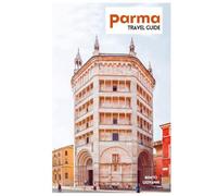 Parma Travel Guide: Trip Planning, Historic Attractions, Museums, Local Food, Day Trips, and Practical Itineraries