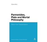 Parmenides, Plato and Mortal Philosophy: Return From Transcendence (Bloomsbury Studies in Ancient Philosophy)