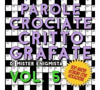 Parole Crociate Crittografate Vol. 5: 100 Schemi 15x15 con Suggerimenti e Soluzioni in calce - Enigmistica per adulti per ore e ore di intrattenimento! (Cruciverba crittografati)