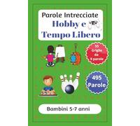 Parole Crociate per Bambini da 5-7 Anni: Giochi educativi per imparare a leggere, scrivere e scoprire hobby e attività per il tempo libero - Parole ... 7 anni (Parole Intrecciate bambini 5-7 anni)