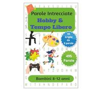 Parole Crociate su Hobby e Tempo Libero per bambini da 8-12 anni: Rafforza la memoria, l'attenzione, la logica e la concentrazione con il gioco! - ... anni. (Parole intrecciate bambini 8-12 anni)