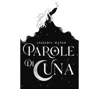 Parole Di Luna: Una raccolta di poesie, poemi e brevi racconti