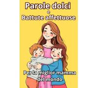 Parole dolci e battute affettuose per la miglior mamma del mondo: idea regalo per la festa della mamma, compleanno, occasioni speciali, libro di frasi ... opinioni e pensieri sulla mamma