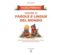 Parole e lingue del mondo: Esplorare la ricchezza delle lingue e scoprire la magia della comunicazione. Per bambini dai 6 agli 11 anni (LE CHIAVI DI UNA MENTE LIBERA)