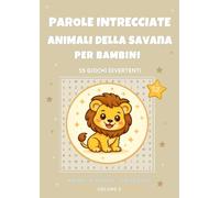 Parole Intrecciate Animali della Savana per Bambini: 55 Giochi Divertenti con Animali Selvatici: Caratteri grandi | 6-12 anni | Con soluzioni