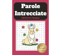 Parole Intrecciate Edizione Pasqua: Crucipuzzle a Tema Pasquale per Adulti, Anziani e Adolescenti