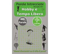 Parole Intrecciate "Hobby e Tempo Libero" per tutti (13+): Sfida il tuo cervello e migliora la memoria, Potenzia logica, concentrazione e vocabolario ... in su. (Parole intrecciate per tutti 13+)