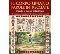 Parole Intrecciate - Il Corpo Umano: Vol. 123: 80 Crucipuzzle Tematici di Anatomia per Scoprire i Segreti della Nostra Biologia. Passatempo Antistress ... e Studenti di Medicina (Caratteri Grandi)