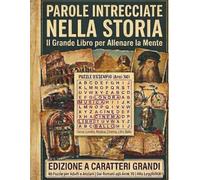PAROLE INTRECCIATE NELLA STORIA: IL GRANDE LIBRO PER ALLENARE LA MENTE: 40 puzzle per adulti e anziani a caratteri grandi: un viaggio indietro nel ... grandi invenzioni e ricordi di vita passata,
