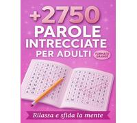 Parole Intrecciate Per Adulti: +2750 vocaboli da cercare in formato grande con soluzioni, rilassa e sfida la mente con temi originali e difficoltà progressiva.