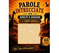 Parole Intrecciate per Adulti e Anziani - Il Mondo Animale: 60 Puzzle Difficili con Griglie 15×15, Soluzioni Incluse e Ricco Vocabolario degli Animali (Le Grandi Sfide Cerca Parole)