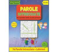 PAROLE INTRECCIATE per Bambini della Scuola Primaria: 76 parole intrecciate + labirinti. Oltre 830 Termini su 25 Temi con Labirinti e Soluzioni ... Mente e la Creatività dei Piccoli Esploratori