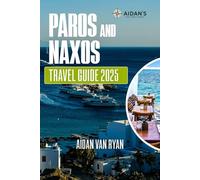 Paros and Naxos Travel Guide 2025: Discover the Heart of the Cyclades: Beaches, Villages, and Timeless Traditions