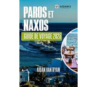 Paros et Naxos Guide de voyage 2025: Découvrez le cœur des Cyclades : plages, villages et traditions intemporelles
