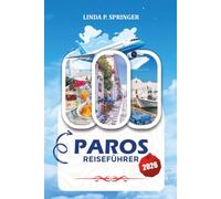 PAROS REISEFÜHRER 2026: Entdecken Sie den Gipfel der Kykladen mit malerischen Stränden, authentischer griechischer Kultur, sehenswerten Dörfern, Inselhüpf-Routen und klugen Reisetipps