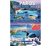 PAROS TRAVEL GUIDE 2025: The Complete Guide to Exploring the Best Beaches, Attractions, Local Experiences, Greek Culture, Rich Cultural Heritage, and Much More