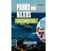 Paros und Naxos Reiseführer 2025: Entdecken Sie das Herz der Kykladen: Strände, Dörfer und zeitlose Traditionen