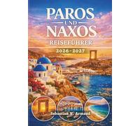 PAROS UND NAXOS REISEFÜHRER 2026 - 2027: Entdecken Sie das Beste der griechischen Kykladen mit Inselhüpfrouten, atemberaubenden Stränden, reichen ... Ägäis, Stadtführungen und farbigen Karten.