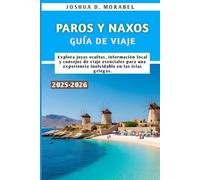 PAROS Y NAXOS GUÍA DE VIAJE 2025-2026: Explora joyas ocultas, información local y consejos de viaje esenciales para una experiencia inolvidable en las islas griegas