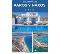 Paros y Naxos GUÍA DE VIAJE 2026: Explora las Gemas de las Islas de Grecia; Descubre Naoussa, Portara, Hidden Cyclades Corner, itinerarios ... para visitantes primerizos. [incluir mapa]