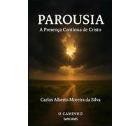 Parousia: Dia do Senhor e a Presença Contínua de Cristo (O Caminho)