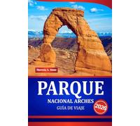 PARQUE NACIONAL ARCHES GUÍA DE VIAJE 2026: Descubre Moab, Canyonlands y los pintorescos senderos del desierto en la región de las Rocas Rojas de Estados Unidos