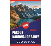 PARQUE NACIONAL DE BANFF GUÍA DE VIAJE 2026: Rutas de senderismo, recorridos panorámicos, lugares de vida silvestre, paseos junto al lago y consejos ... explorar las Montañas Rocosas canadienses