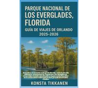 PARQUE NACIONAL DE LOS EVERGLADES, FLORIDA GUÍA DE VIAJES DE ORLANDO 2025-2026: Descubra la Florida salvaje: safaris, kayak por manglares, ... familiares en la naturaleza subtropical.