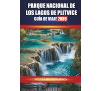 PARQUE NACIONAL DE LOS LAGOS DE PLITVICE GUÍA DE VIAJE 2026: Descubre senderos de cascadas, caminos de madera y encuentros con la vida silvestre en el país de las maravillas naturales de Croacia