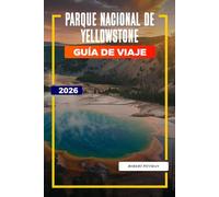 Parque Nacional de Yellowstone Guía de Viaje 2026: Explora el Parque Nacional de Yellowstone: Old Faithful, rutas de senderismo, opciones de alojamiento y entradas al parque