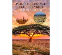 PARQUE NACIONAL DEL SERENGETI GUÍA DE VIAJE 2026: Manual completo de planificación de safari, guía de migración de fauna, presupuesto, itinerarios, ... para una aventura inolvidable en Tanzania