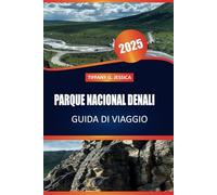 PARQUE NACIONAL DENALI GUÍA DE VIAJE 2025: La guía definitiva para caminatas, vida silvestre, campamentos y aventuras en Alaska
