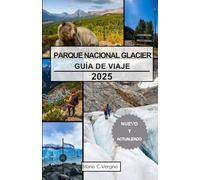 PARQUE NACIONAL GLACIER GUÍA DE VIAJE 2025: Explora la Corona del Continente