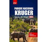 PARQUE NACIONAL KRUGER Guía de viaje 2026: Explore safaris de vida silvestre, las cinco grandes aventuras, los mejores albergues, consejos de ... y planificación de itinerarios para Sudáfrica